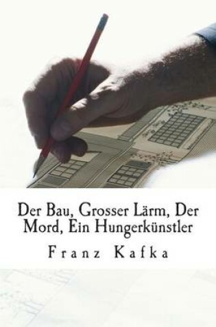Cover of Der Bau, Grosser Larm, Der Mord, Ein Hungerkunstler