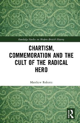 Cover of Chartism, Commemoration and the Cult of the Radical Hero