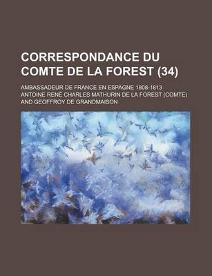 Book cover for Correspondance Du Comte de La Forest; Ambassadeur de France En Espagne 1808-1813 (34)