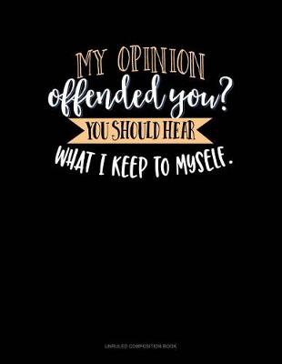 Book cover for My Opinion Offended You? You Should Hear What I Keep to Myself