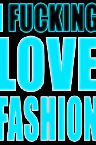 Cover of I Fucking Love Fashion