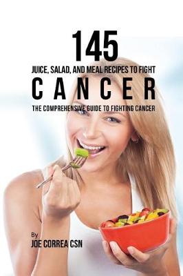 Book cover for 145 Juice, Salad, and Meal Recipes to Fight Cancer