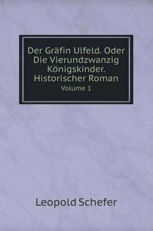 Cover of Der Gräfin Ulfeld. Oder Die Vierundzwanzig Königskinder. Historischer Roman Volume 1