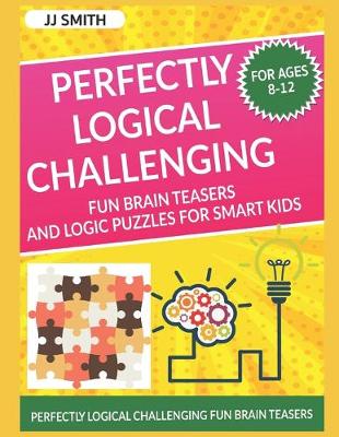 Cover of Perfectly Logical Challenging Fun Brain Teasers and Logic Puzzles for Smart Kids