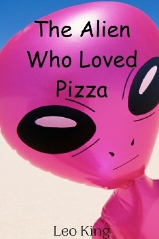 Cover of The Alien Who Loved Pizza