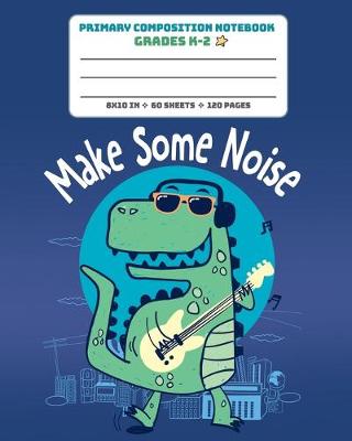 Book cover for Primary Composition Notebook Grades K-2 Make Some Noise