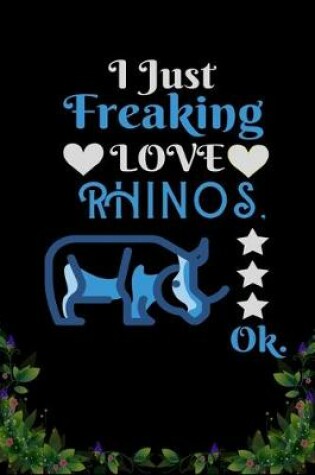 Cover of I Just Freaking Love Rhinos OK