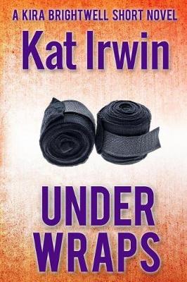 Book cover for Under Wraps (A Kira Brightwell Thriller Short, Book 0.5)