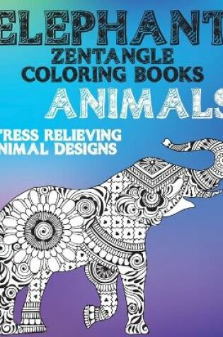 Cover of Zentangle Coloring Books - Animals - Stress Relieving Animal Designs - Elephant