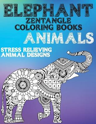 Cover of Zentangle Coloring Books - Animals - Stress Relieving Animal Designs - Elephant