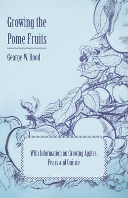 Cover of Growing the Pome Fruits - With Information on Growing Apples, Pears and Quince