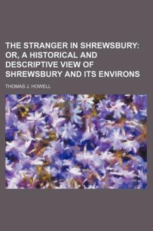 Cover of The Stranger in Shrewsbury; Or, a Historical and Descriptive View of Shrewsbury and Its Environs