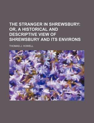 Book cover for The Stranger in Shrewsbury; Or, a Historical and Descriptive View of Shrewsbury and Its Environs