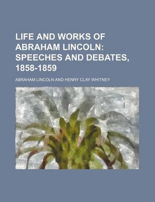 Book cover for Life and Works of Abraham Lincoln (Volume 4); Speeches and Debates, 1858-1859