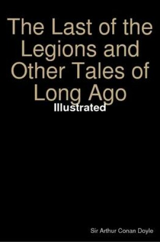 Cover of The Last of the Legions and Other Tales of Long Ago - Illustrated