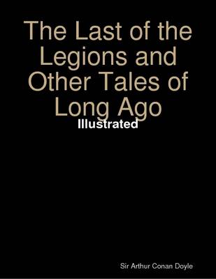 Book cover for The Last of the Legions and Other Tales of Long Ago - Illustrated