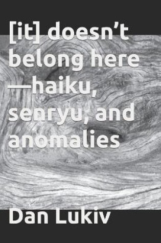 Cover of [it] doesn't belong here-haiku, senryu, and anomalies