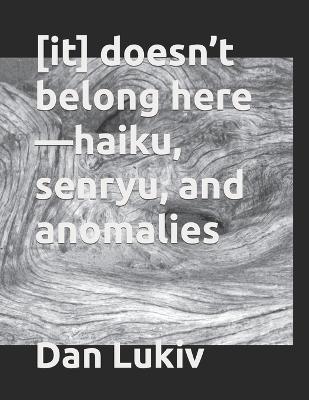 Book cover for [it] doesn't belong here-haiku, senryu, and anomalies