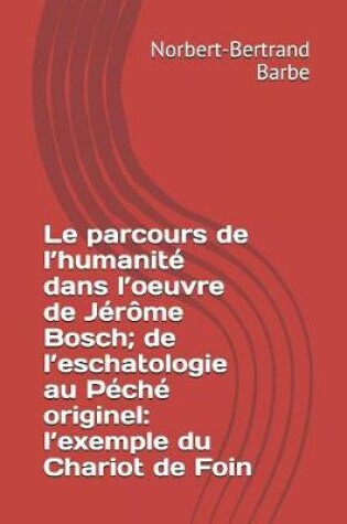 Cover of Le parcours de l'humanité dans l'oeuvre de Jérôme Bosch; de l'eschatologie au Péché originel