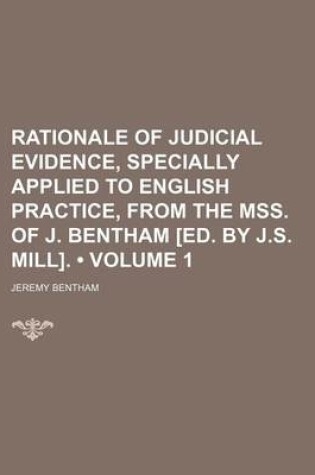 Cover of Rationale of Judicial Evidence, Specially Applied to English Practice, from the Mss. of J. Bentham [Ed. by J.S. Mill]. (Volume 1)