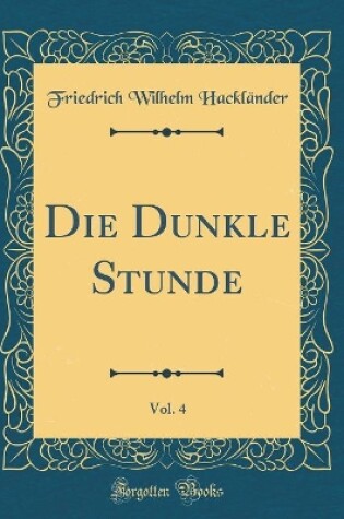 Cover of Die Dunkle Stunde, Vol. 4 (Classic Reprint)