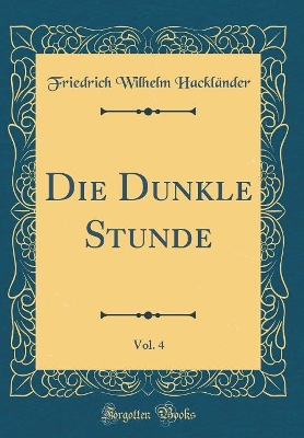 Book cover for Die Dunkle Stunde, Vol. 4 (Classic Reprint)