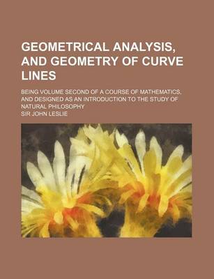 Book cover for Geometrical Analysis, and Geometry of Curve Lines; Being Volume Second of a Course of Mathematics, and Designed as an Introduction to the Study of Nat