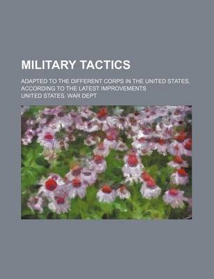 Book cover for Military Tactics; Adapted to the Different Corps in the United States, According to the Latest Improvements