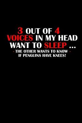 Book cover for 3 out of 4 Voices in my head want to sleep.. The other wants to know if penguins have knees!