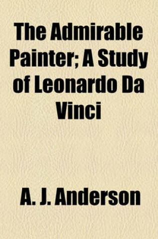 Cover of The Admirable Painter; A Study of Leonardo Da Vinci