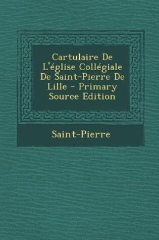 Cover of Cartulaire de L'Eglise Collegiale de Saint-Pierre de Lille