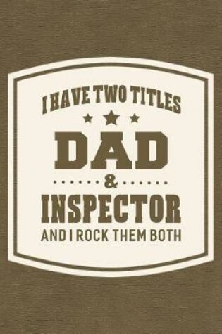 Cover of I Have Two Titles Dad & Inspector And I Rock Them Both