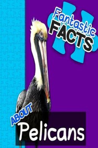 Cover of Fantastic Facts about Pelicans