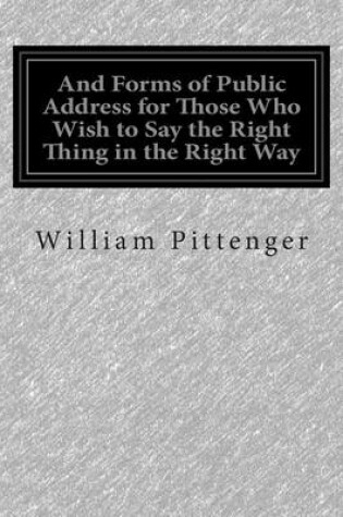 Cover of And Forms of Public Address for Those Who Wish to Say the Right Thing in the Right Way