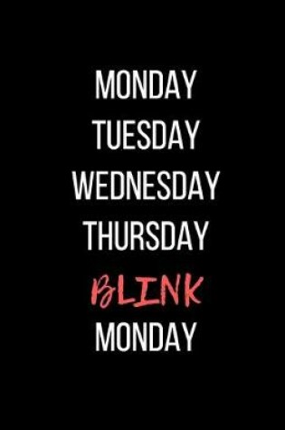 Cover of Monday Tuesday Wednesday Thursday Blink Monday - Blank Lined Notebook - Funny Motivational Quote Journal - 5.5" x 8.5" / 120 pages