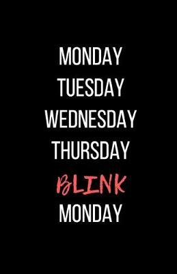 Book cover for Monday Tuesday Wednesday Thursday Blink Monday - Blank Lined Notebook - Funny Motivational Quote Journal - 5.5" x 8.5" / 120 pages