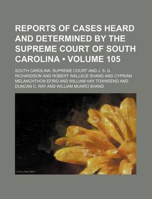 Book cover for Reports of Cases Heard and Determined by the Supreme Court of South Carolina (Volume 105)