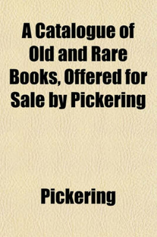 Cover of A Catalogue of Old and Rare Books, Offered for Sale by Pickering