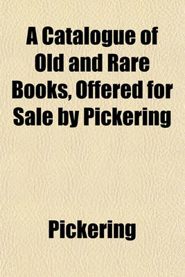 Book cover for A Catalogue of Old and Rare Books, Offered for Sale by Pickering