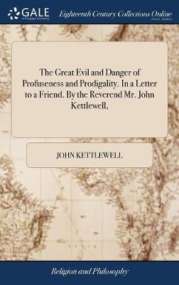 Book cover for The Great Evil and Danger of Profuseness and Prodigality. in a Letter to a Friend. by the Reverend Mr. John Kettlewell,