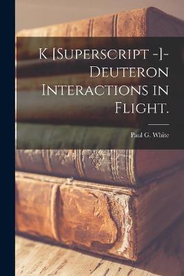 Book cover for K [Superscript -]-Deuteron Interactions in Flight.