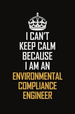 Book cover for I Can't Keep Calm Because I Am An Environmental Compliance Engineer