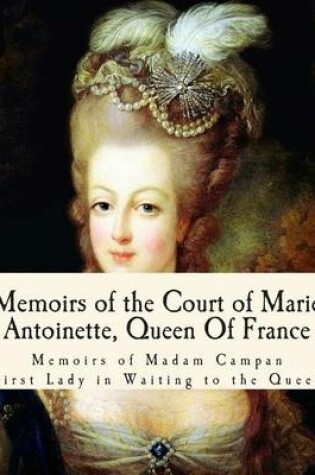 Cover of Memoirs of the Court of Marie Antoinette, Queen Of France