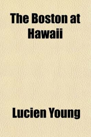 Cover of The Boston at Hawaii; Or, the Observations and Impressions of a Naval Oficer During a Stay of Fourteen Months in Those Islands on a Man-Of-War