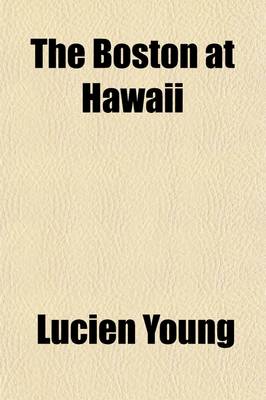 Book cover for The Boston at Hawaii; Or, the Observations and Impressions of a Naval Oficer During a Stay of Fourteen Months in Those Islands on a Man-Of-War