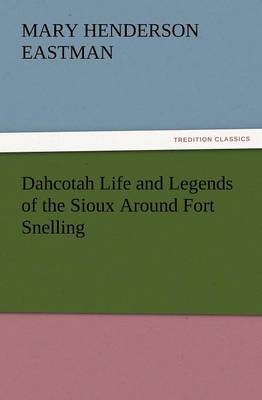 Book cover for Dahcotah Life and Legends of the Sioux Around Fort Snelling