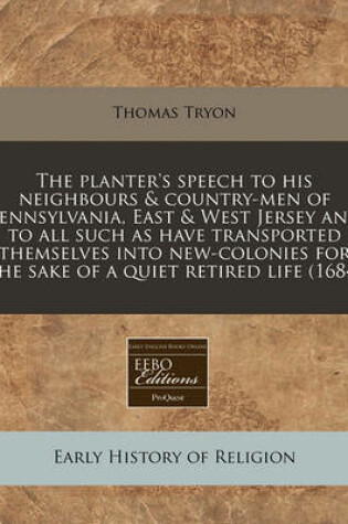 Cover of The Planter's Speech to His Neighbours & Country-Men of Pennsylvania, East & West Jersey and to All Such as Have Transported Themselves Into New-Colonies for the Sake of a Quiet Retired Life (1684)