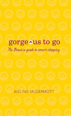 Gorgeous to Go by Aisling McDermott