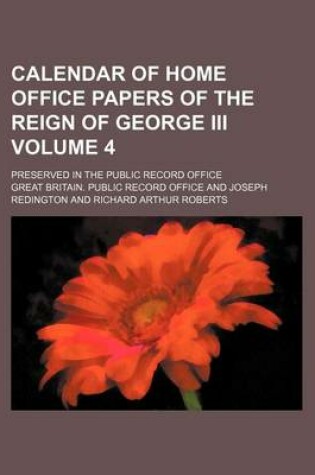 Cover of Calendar of Home Office Papers of the Reign of George III Volume 4; Preserved in the Public Record Office