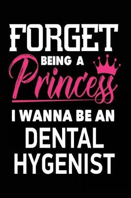 Book cover for Forget Being a Princess I Wanna Be a Dental Hygenist